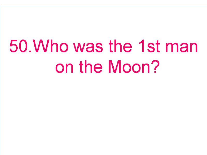 50.Who was the 1st man on the Moon?